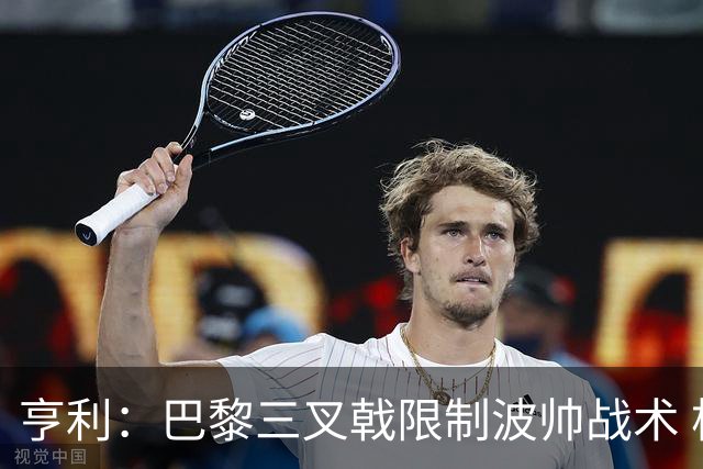 亨利：巴黎三叉戟限制波帅战术 根本不敢动他们